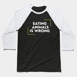 Eating Animals Is Wrong Baseball T-Shirt